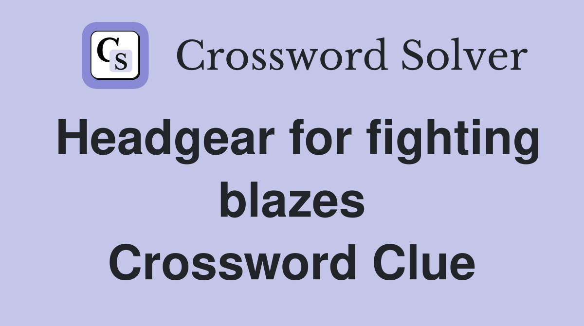 Headgear for fighting blazes Crossword Clue