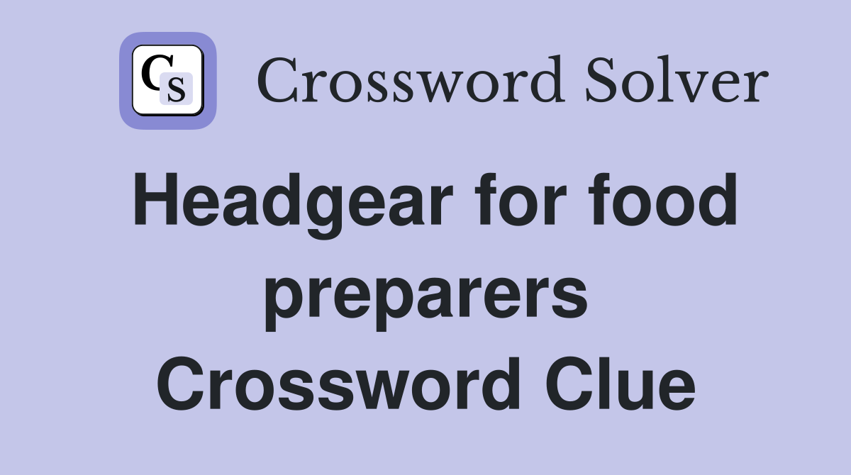 Headgear for food preparers Crossword Clue