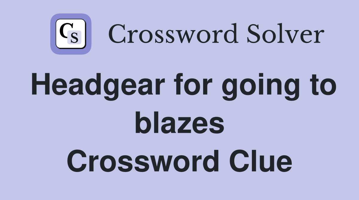 Headgear for going to blazes Crossword Clue