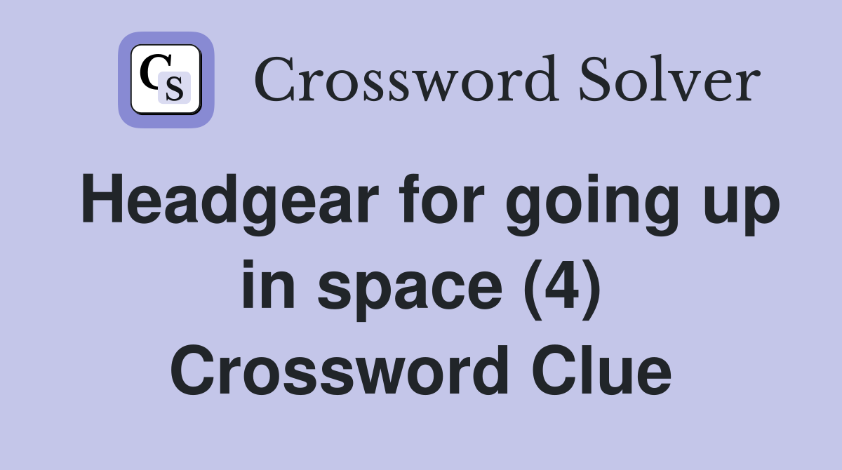 Headgear for going up in space (4) Crossword Clue