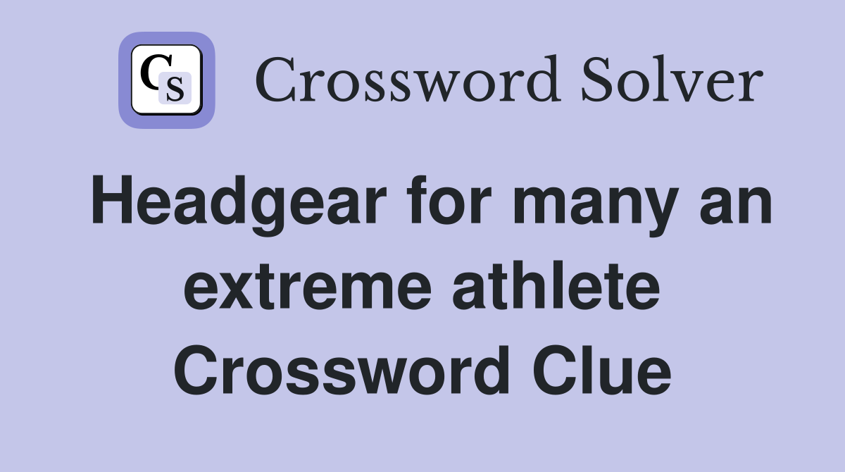 Headgear for many an extreme athlete Crossword Clue