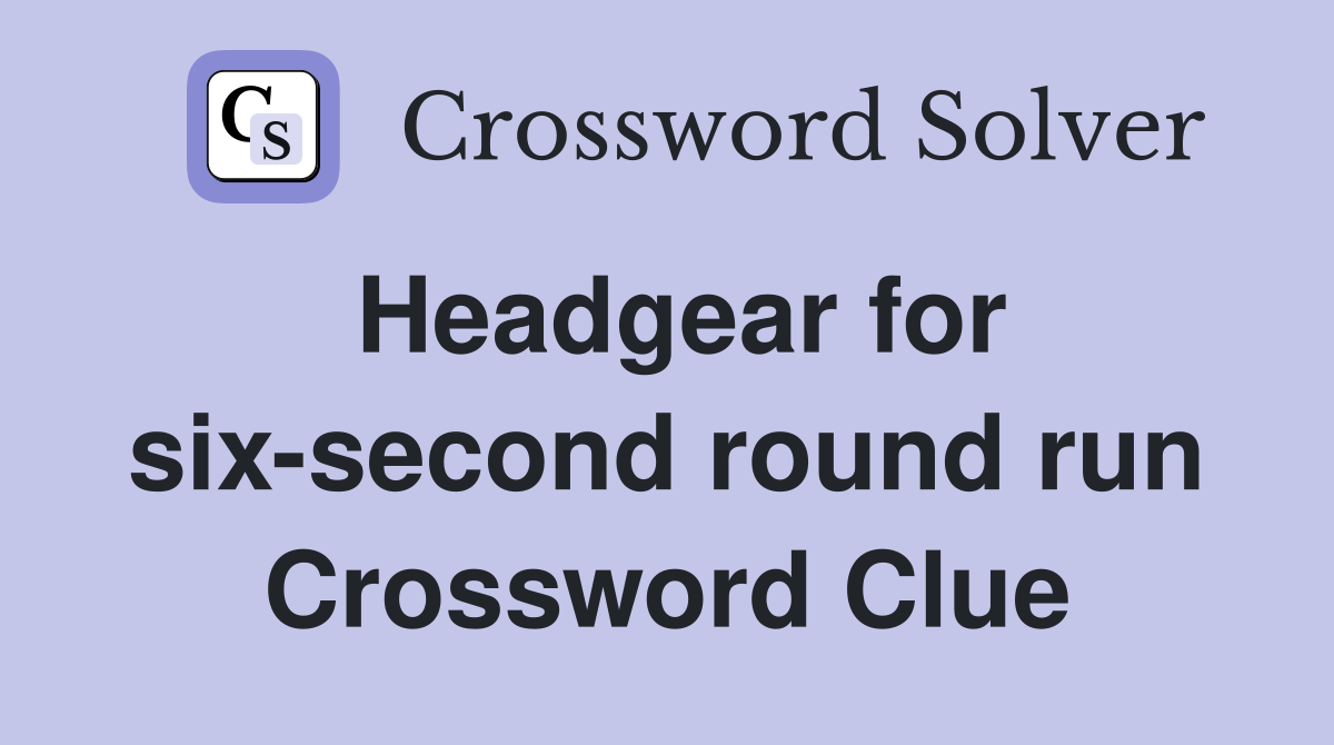 Headgear for six-second round run Crossword Clue