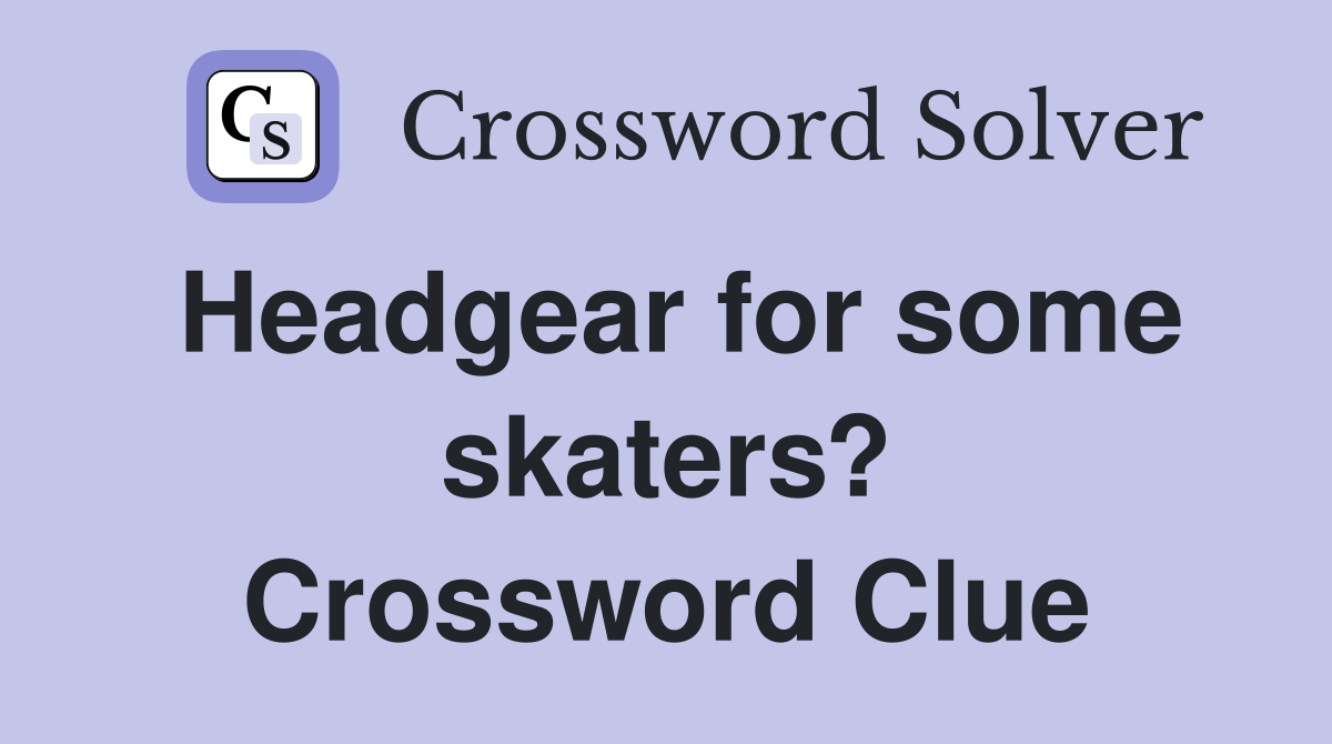 Headgear for some skaters? Crossword Clue