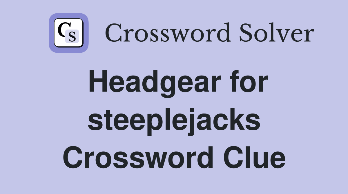 Headgear for steeplejacks Crossword Clue