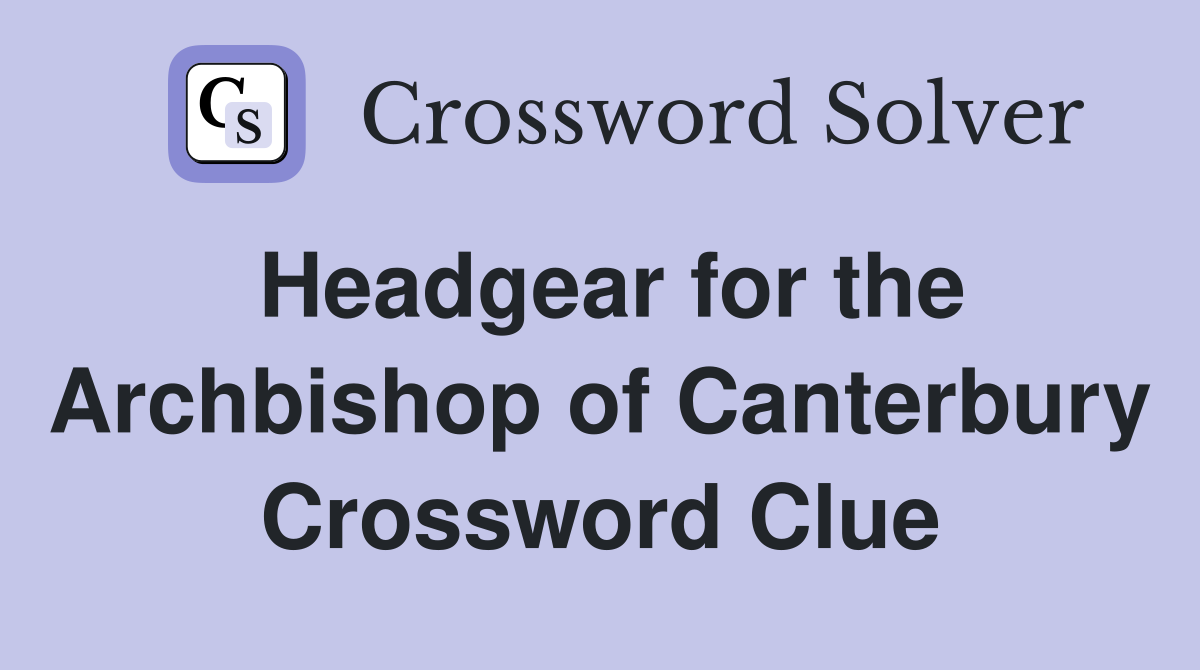 Headgear for the Archbishop of Canterbury Crossword Clue