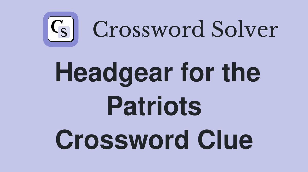Headgear for the Patriots Crossword Clue