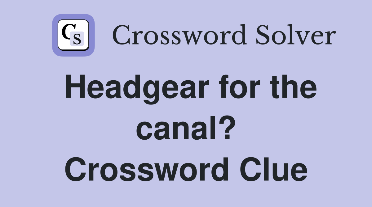 Headgear for the canal? Crossword Clue