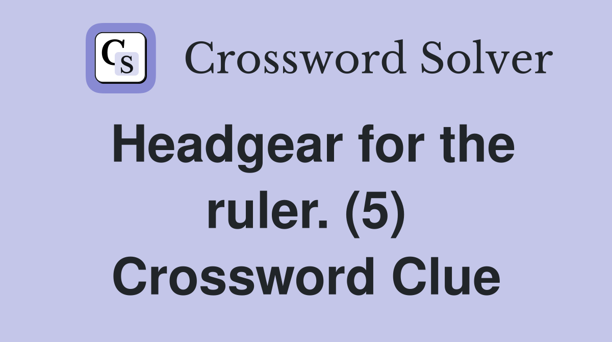 Headgear for the ruler. (5) Crossword Clue