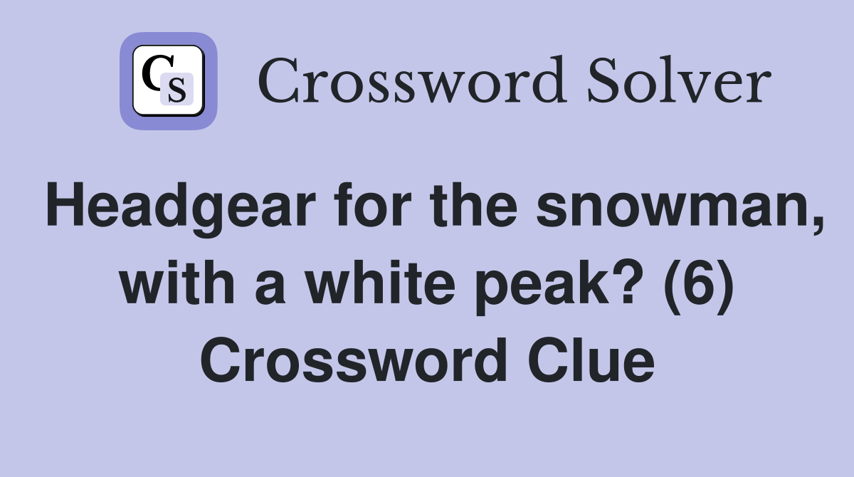 Headgear for the snowman, with a white peak? (6) Crossword Clue