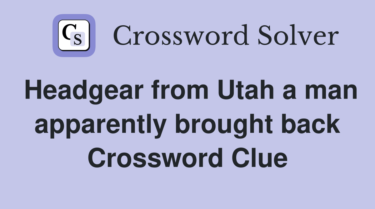 Headgear from Utah a man apparently brought back Crossword Clue