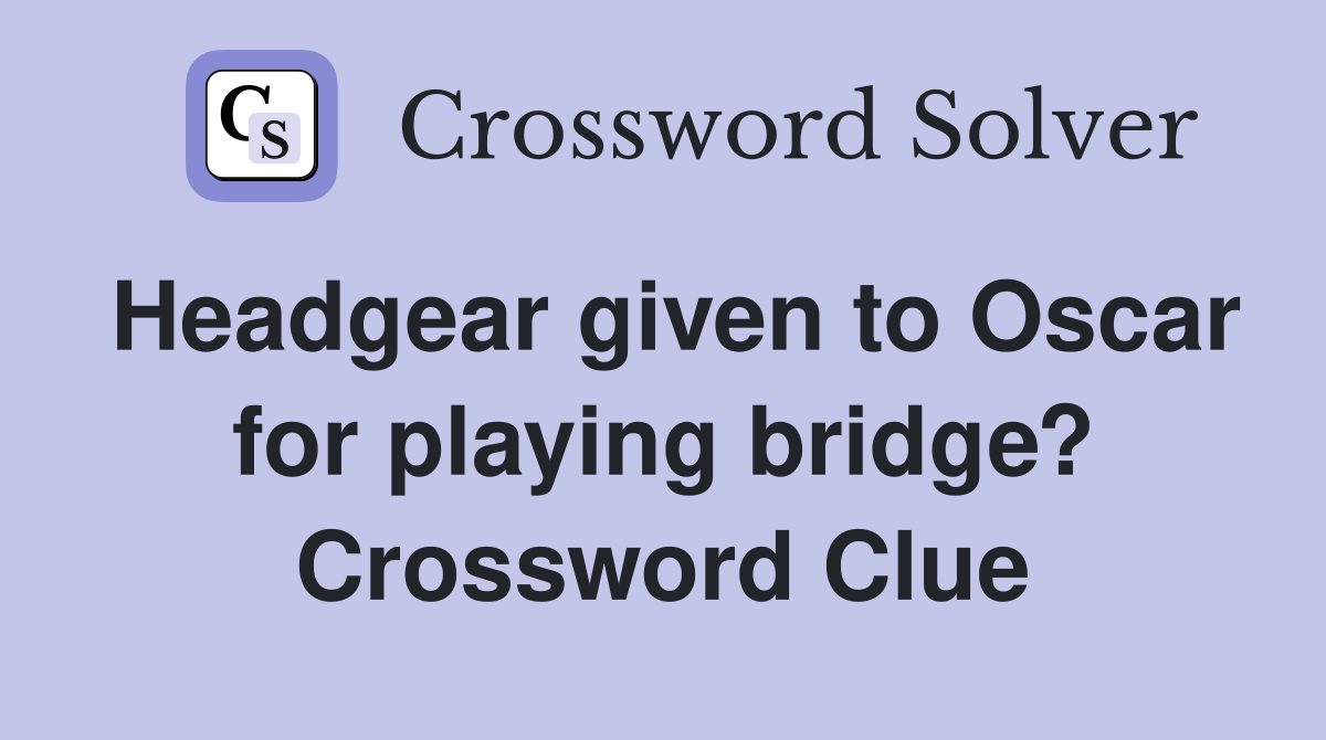 Headgear given to Oscar for playing bridge? Crossword Clue