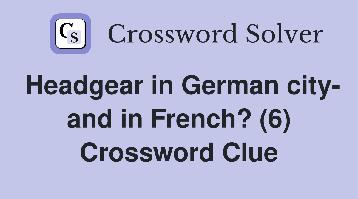 Headgear in German city- and in French? (6) Crossword Clue