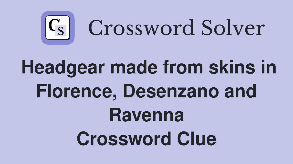 Headgear made from skins in Florence, Desenzano and Ravenna Crossword Clue