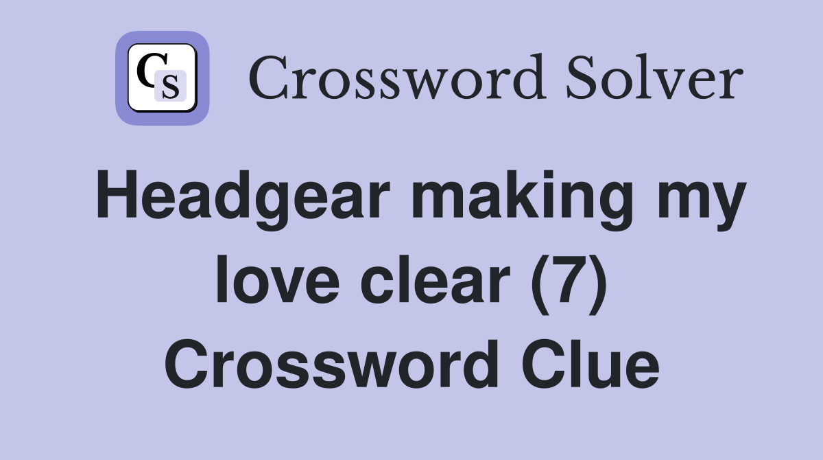 Headgear making my love clear (7) Crossword Clue