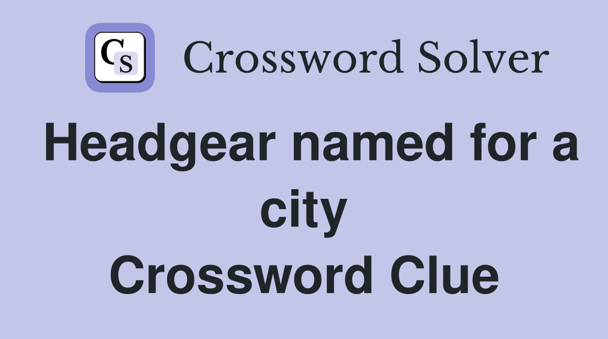 Headgear named for a city Crossword Clue