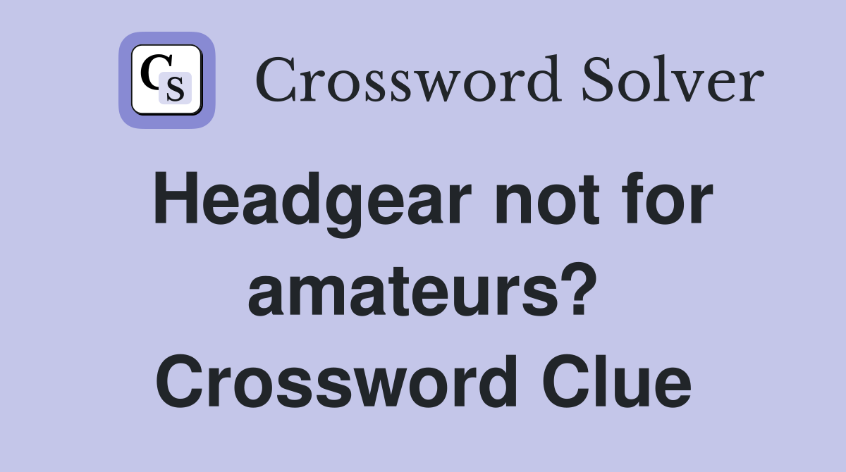 Headgear not for amateurs? Crossword Clue