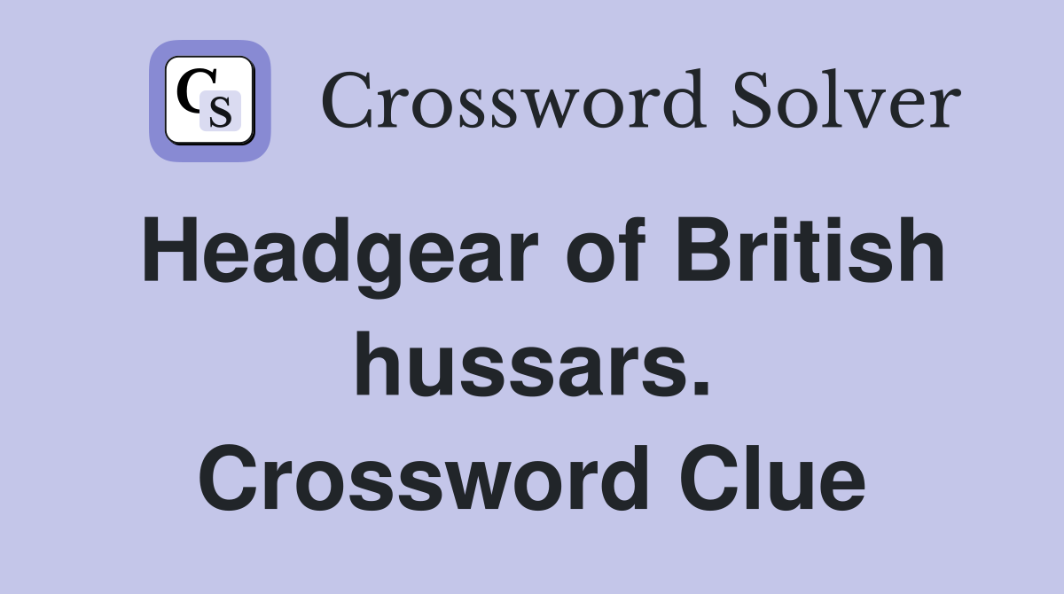 Headgear of British hussars. Crossword Clue