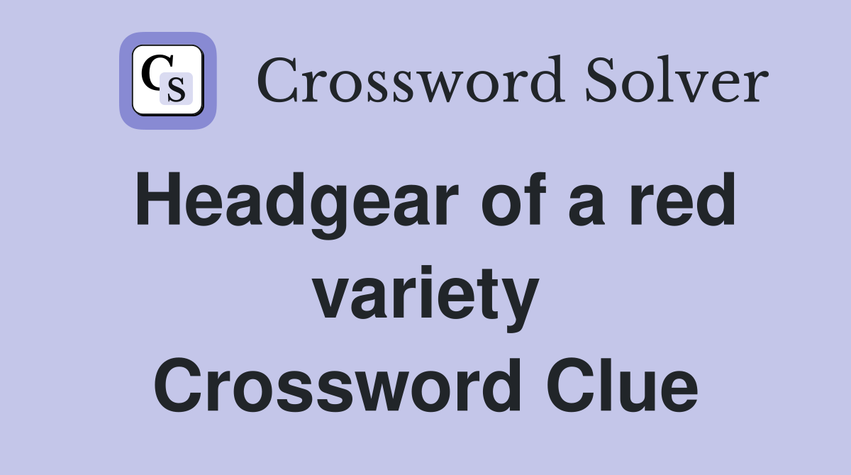 Headgear of a red variety Crossword Clue