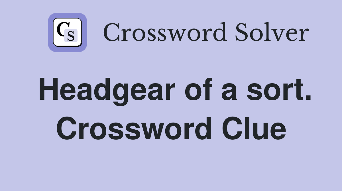 Headgear of a sort. Crossword Clue