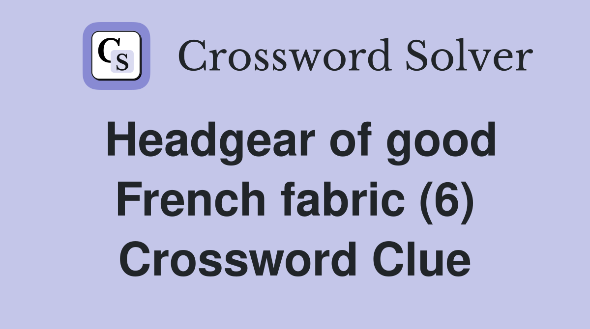 Headgear of good French fabric (6) Crossword Clue