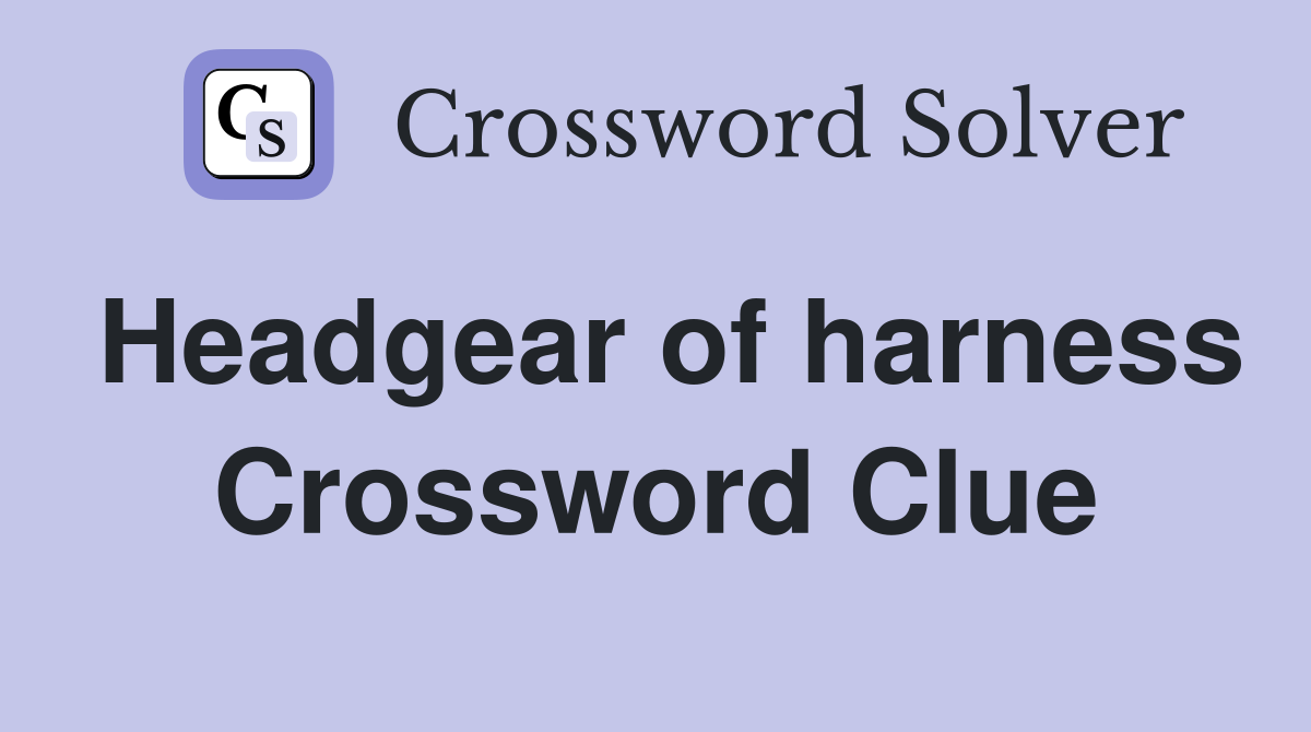 Headgear of harness Crossword Clue