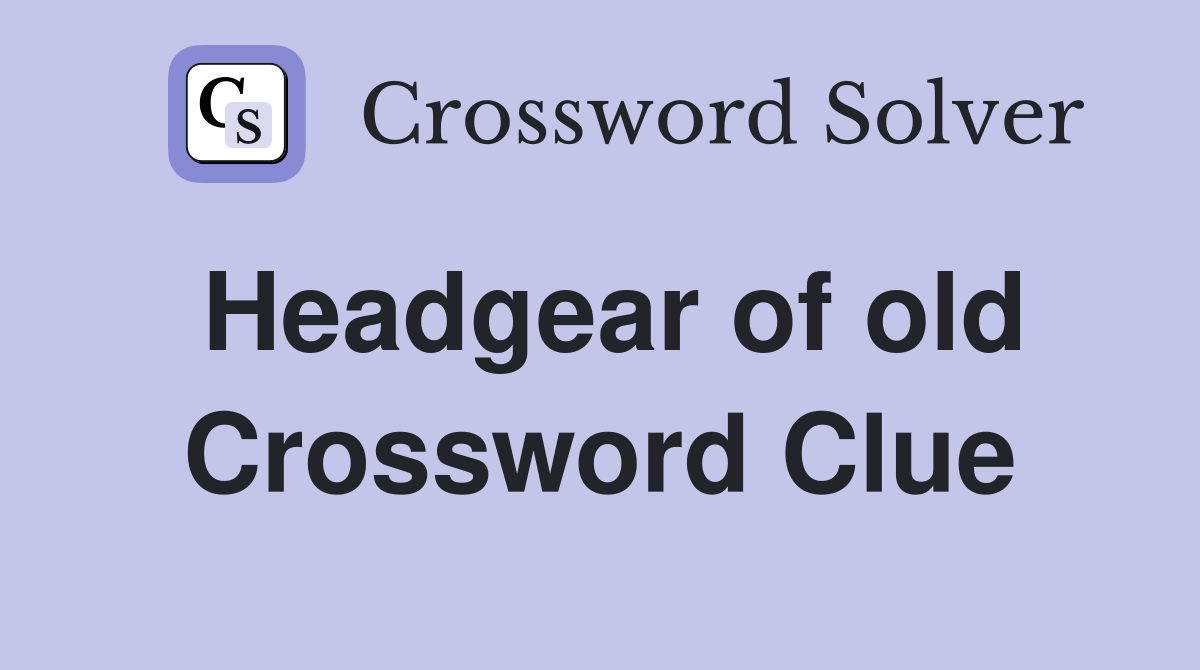 Headgear of old Crossword Clue