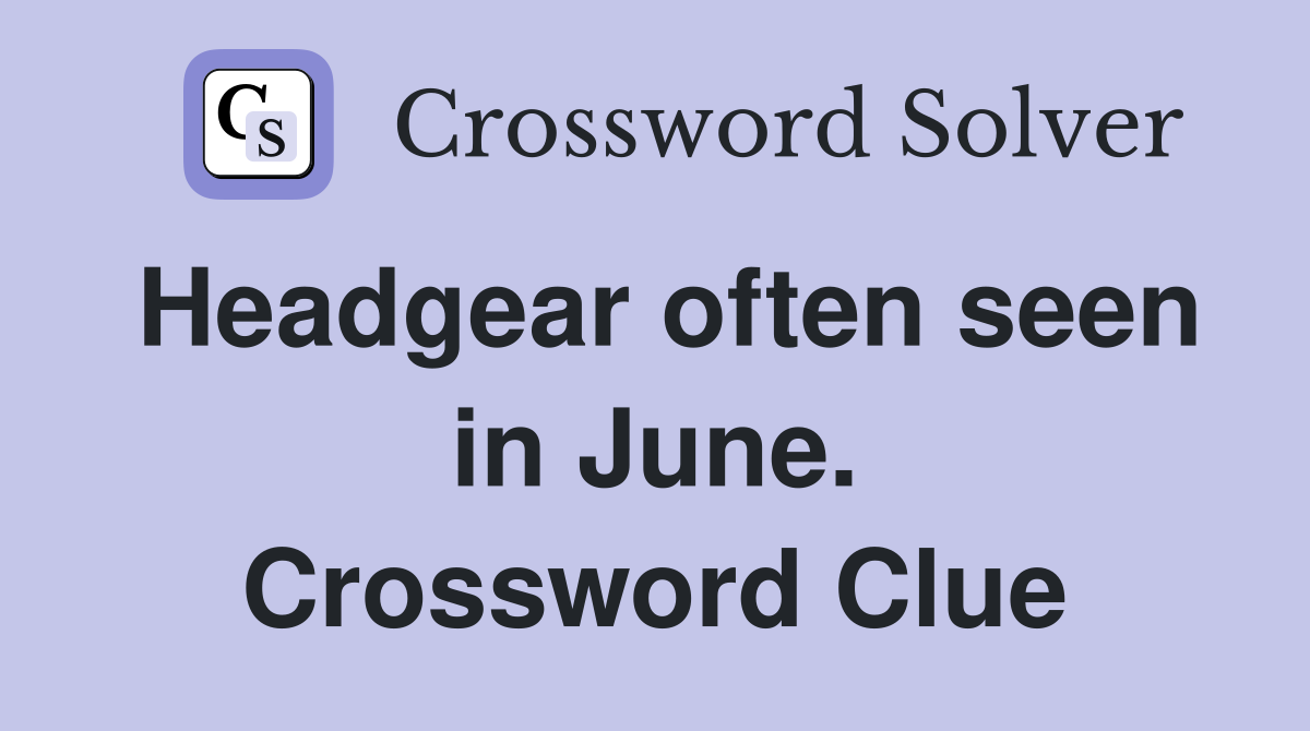 Headgear often seen in June. Crossword Clue