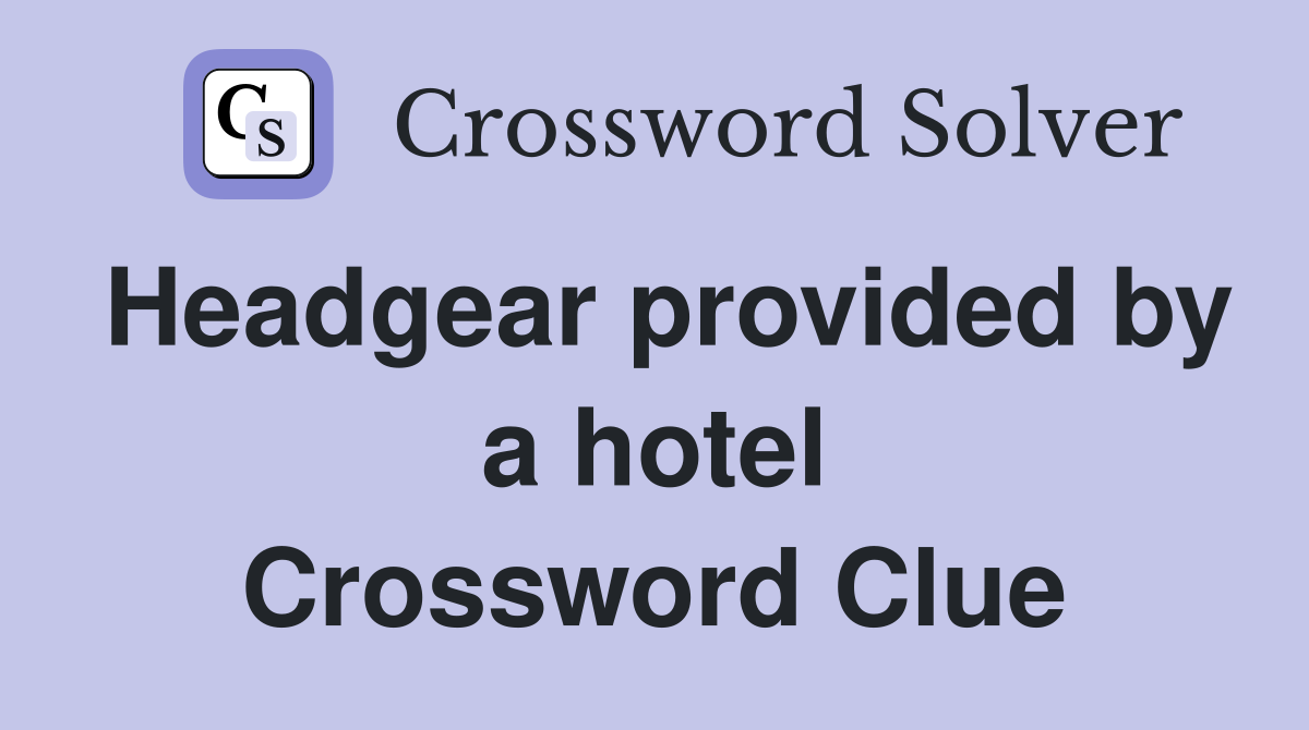 Headgear provided by a hotel Crossword Clue