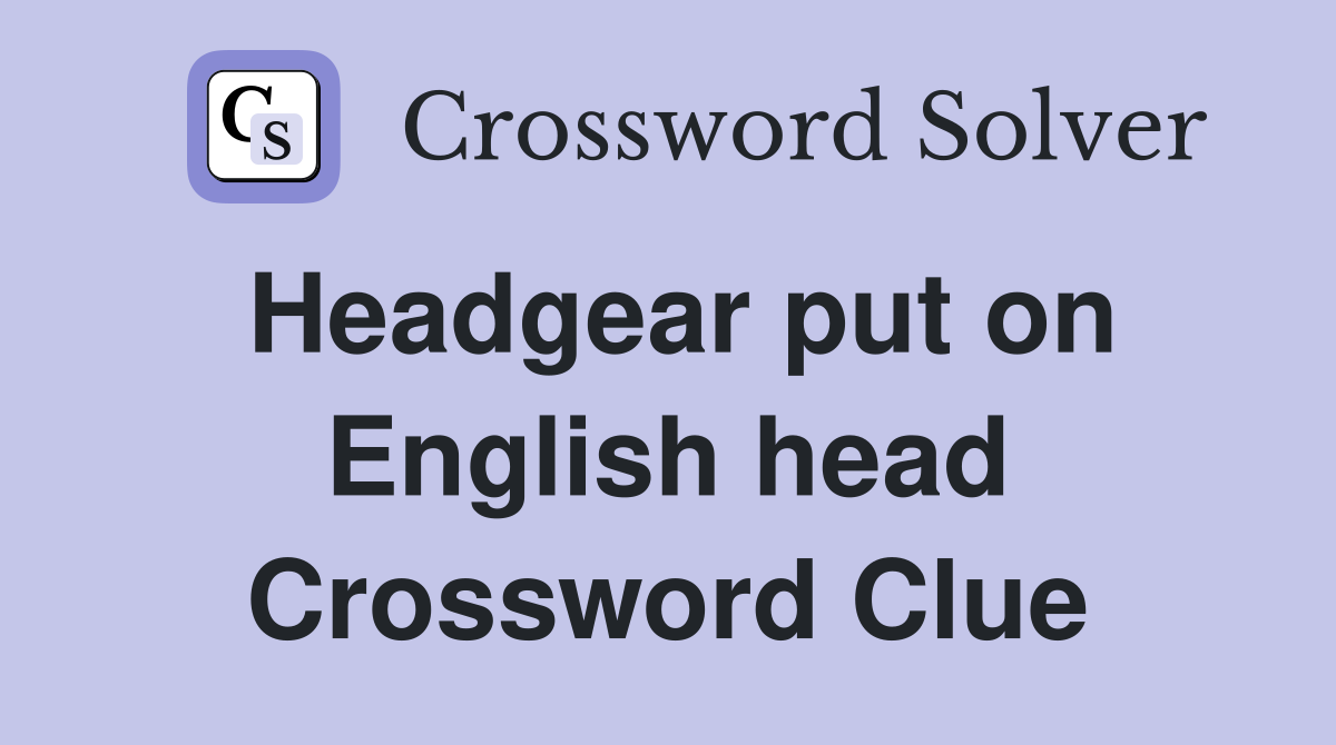 Headgear put on English head Crossword Clue