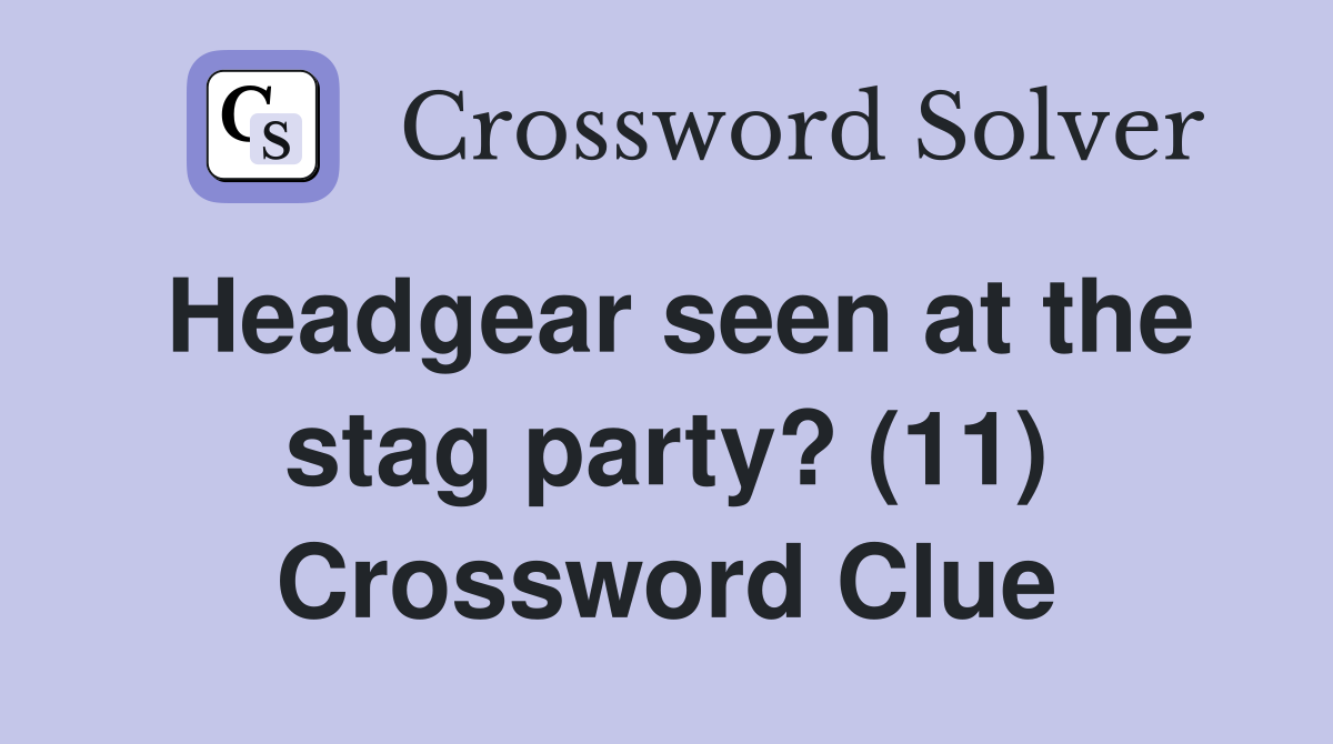 Headgear seen at the stag party? (11) Crossword Clue