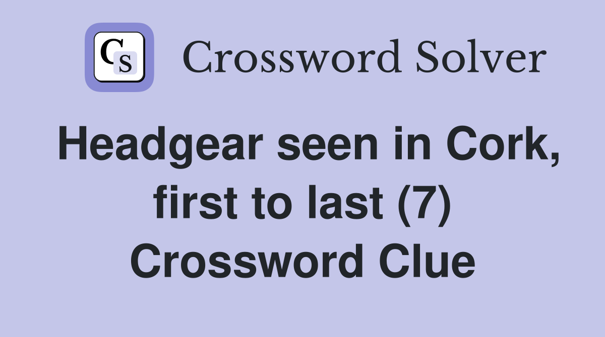Headgear seen in Cork, first to last (7) Crossword Clue