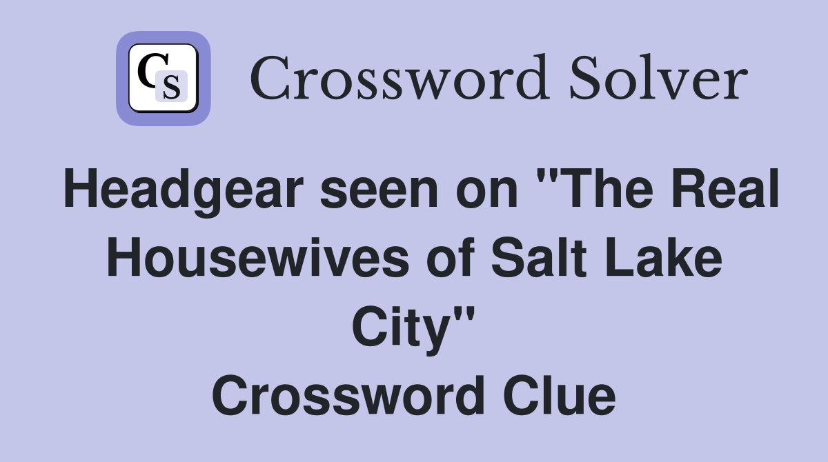 Headgear seen on "The Real Housewives of Salt Lake City" Crossword Clue