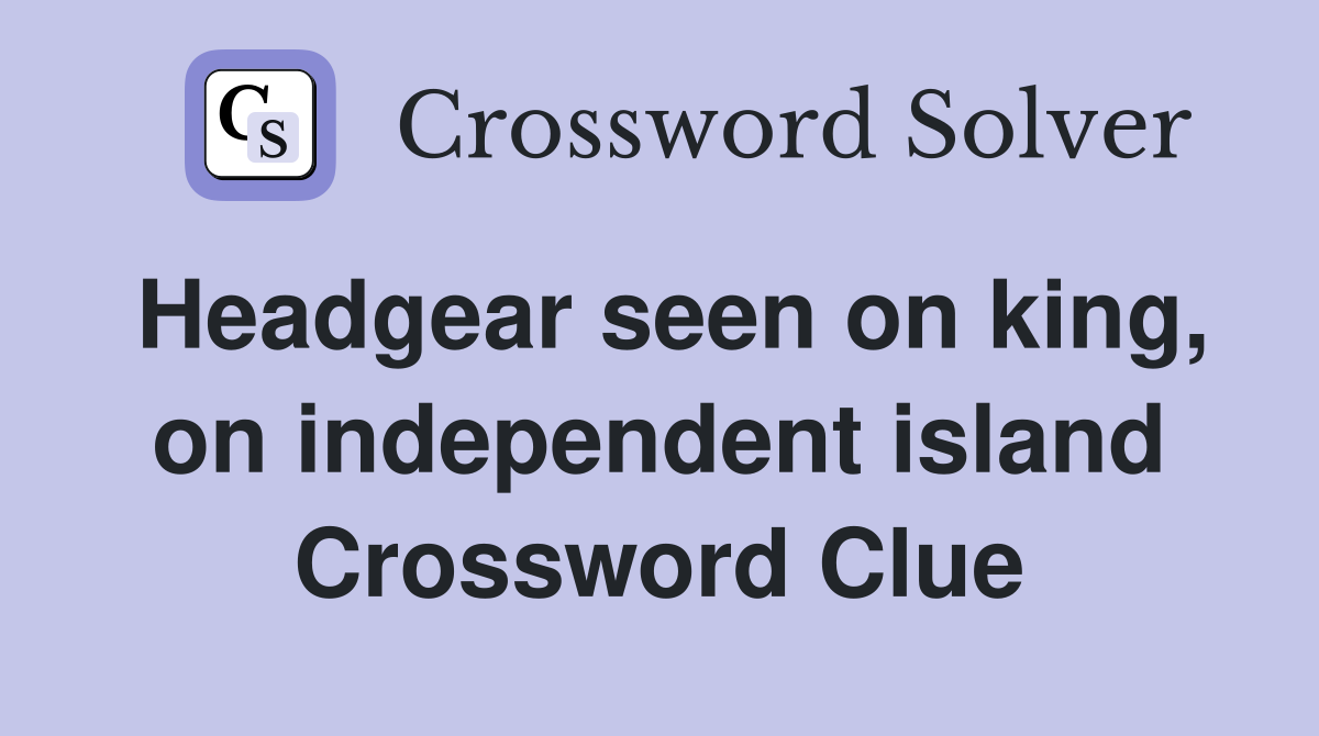 Headgear seen on king, on independent island Crossword Clue