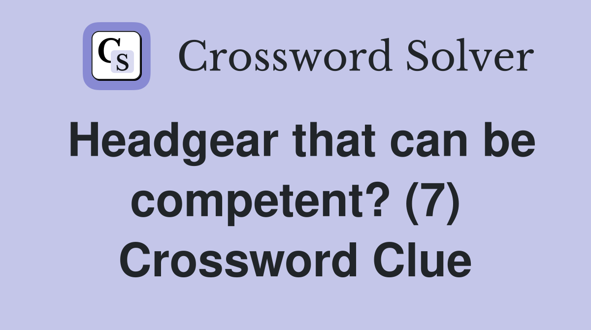 Headgear that can be competent? (7) Crossword Clue