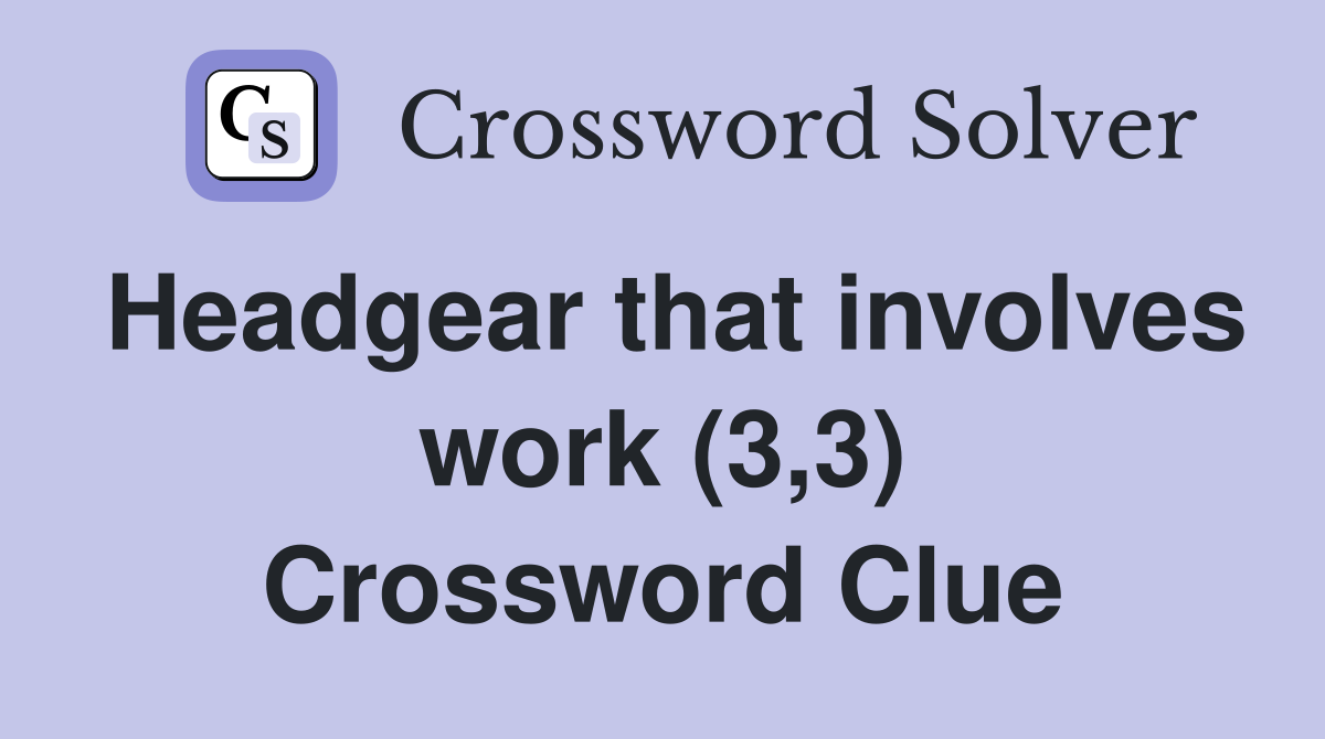 Headgear that involves work (3,3) Crossword Clue
