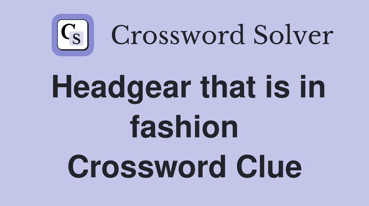 Headgear that is in fashion Crossword Clue