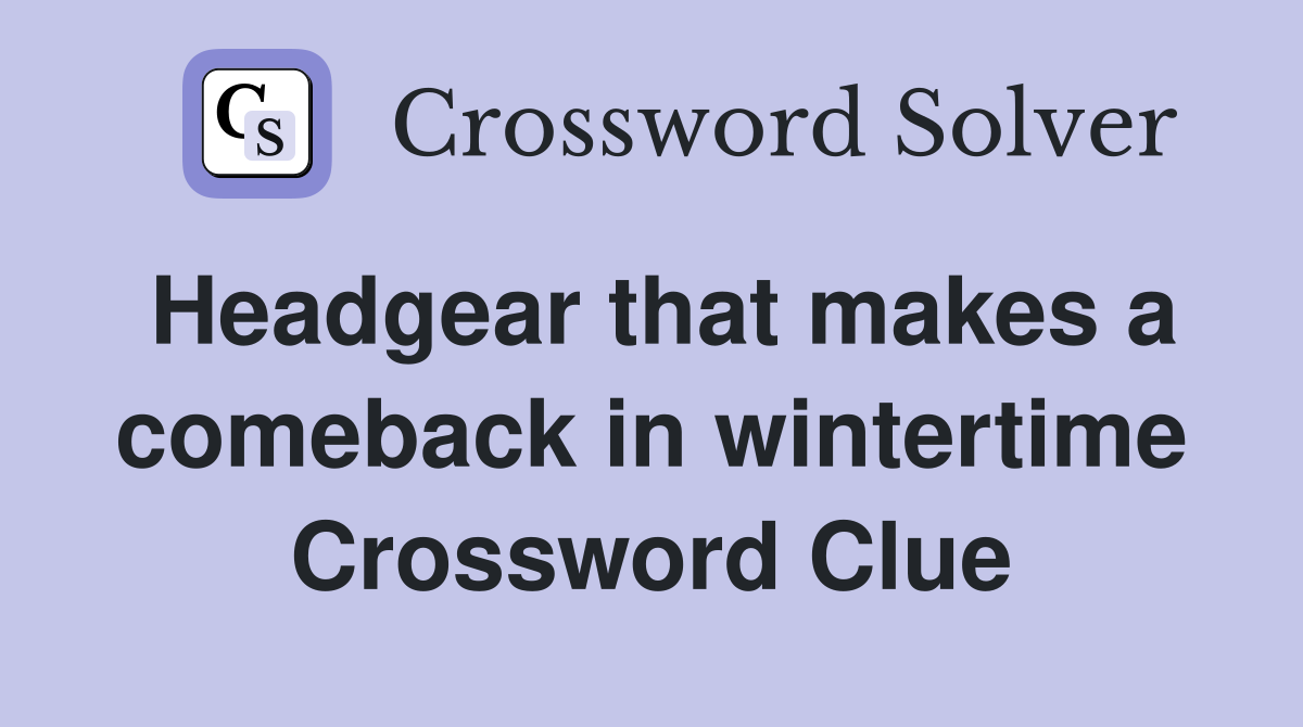 Headgear that makes a comeback in wintertime Crossword Clue
