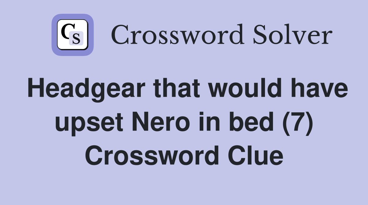 Headgear that would have upset Nero in bed (7) Crossword Clue