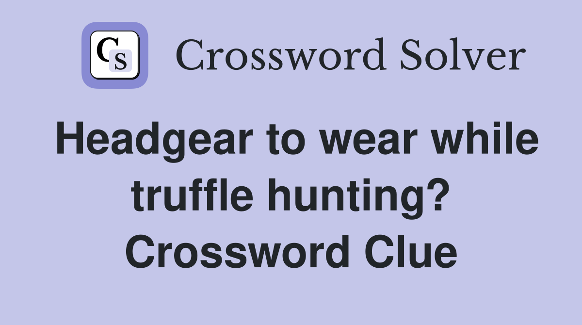 Headgear to wear while truffle hunting? Crossword Clue