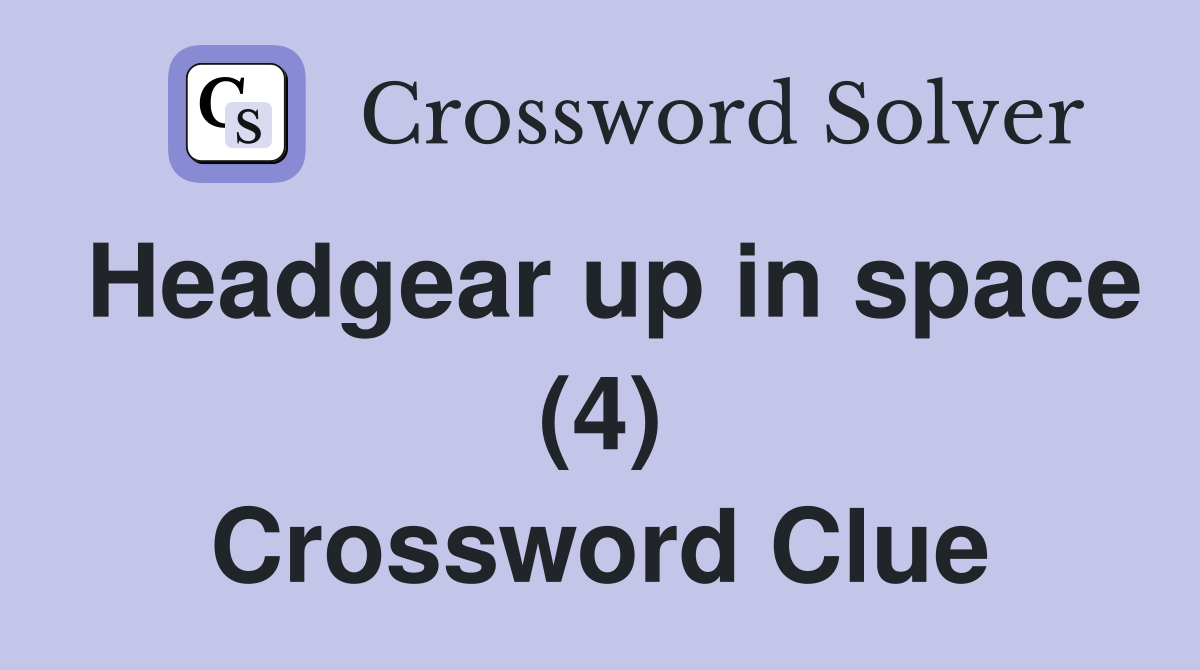 Headgear up in space (4) Crossword Clue