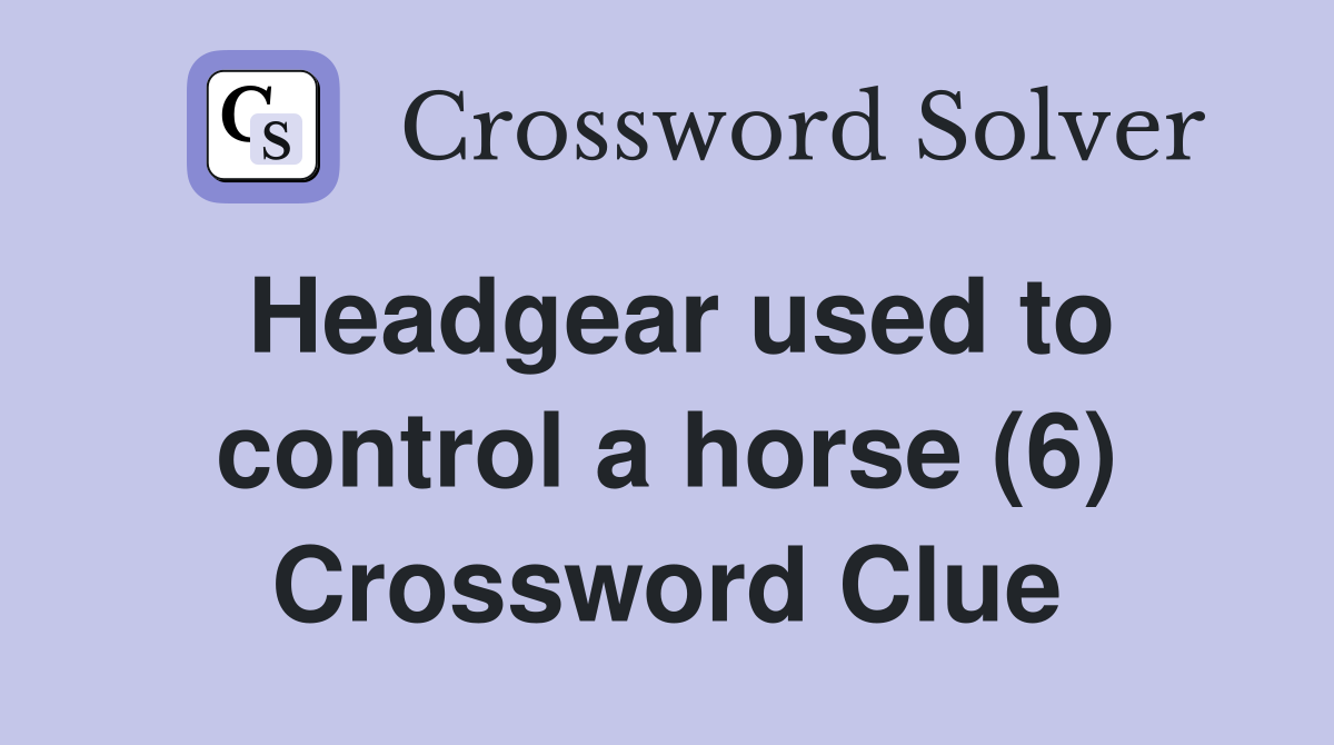 Headgear used to control a horse (6) Crossword Clue