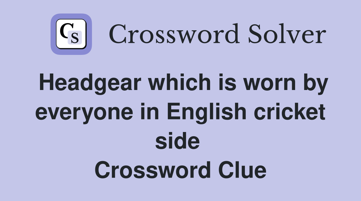 Headgear which is worn by everyone in English cricket side  Crossword Clue