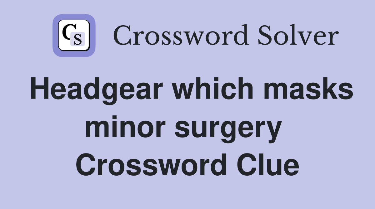 Headgear which masks minor surgery  Crossword Clue