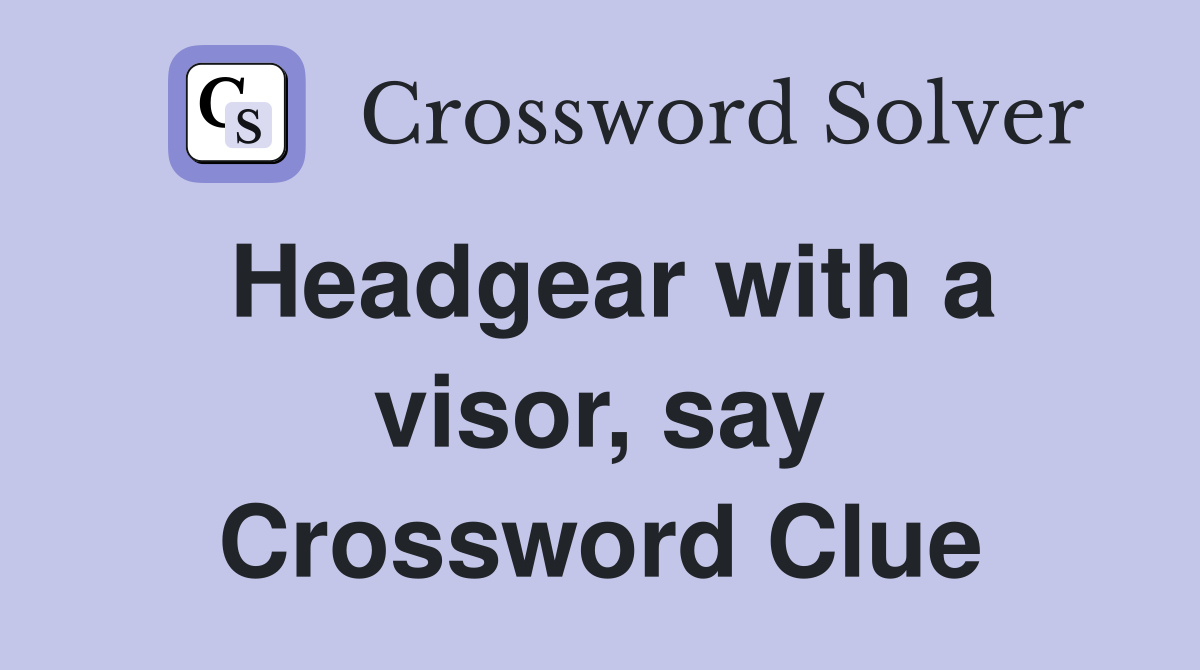 Headgear with a visor, say Crossword Clue