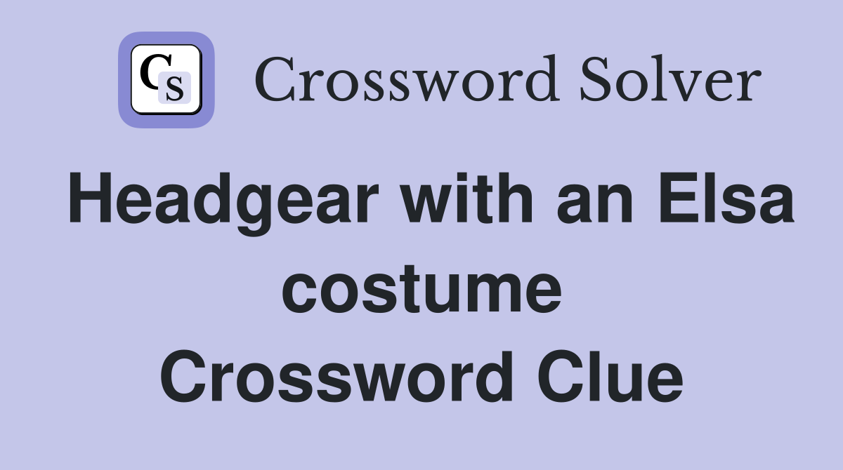 Headgear with an Elsa costume Crossword Clue
