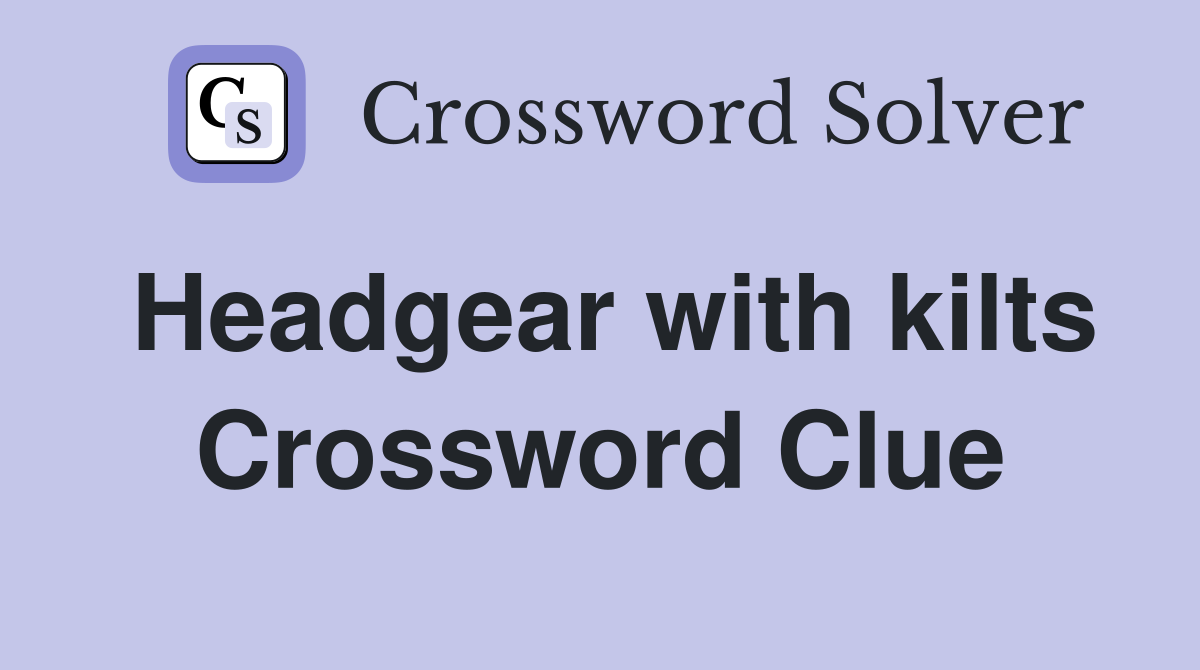 Headgear with kilts Crossword Clue