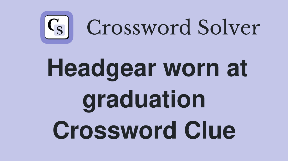 Headgear worn at graduation Crossword Clue