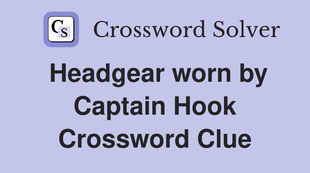 Headgear worn by Captain Hook Crossword Clue