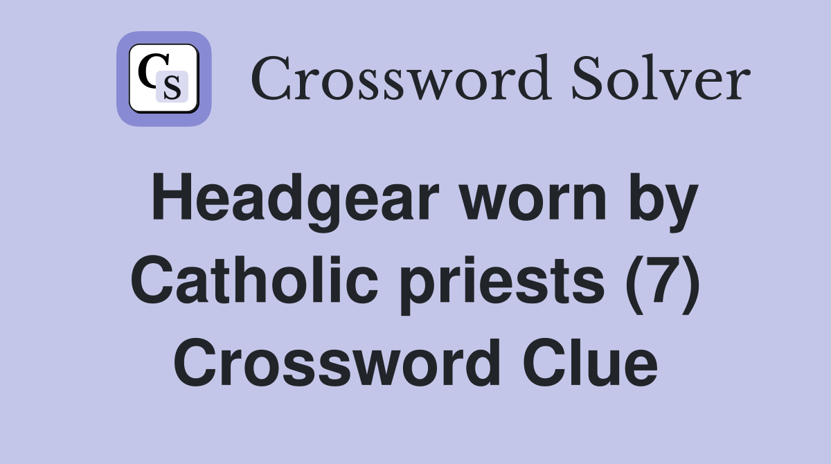 Headgear worn by Catholic priests (7) Crossword Clue