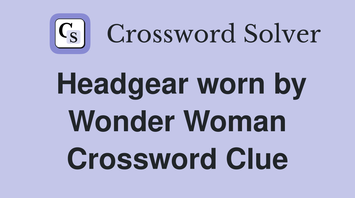 Headgear worn by Wonder Woman Crossword Clue
